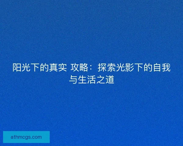 阳光下的真实 攻略：探索光影下的自我与生活之道