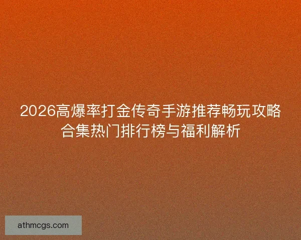 2026高爆率打金传奇手游推荐畅玩攻略合集热门排行榜与福利解析